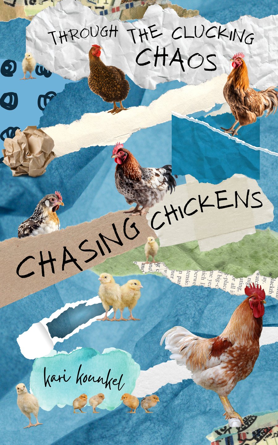 Chasing Chickens: Through the Clucking Chaos, by Kari Kounkel — torn-paper collage cover with hens, roosters and chicks on a barn-blue ground